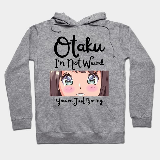 Manga Cosplay Anime Merch - Otaku I'm Not Weird Anime You're Just Boring Hoodie by Murray's Apparel